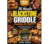 30 Minutes Blackstone Cookbook Cookbook for Beginners: Unlock Tasty Restaurant Style Flavors at Home With Quick Easy Outdoor Flat Top Recipes for Any Occasion