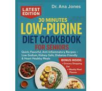 30 MINUTES LOW- PURINE DIET COOKBOOK FOR SENIORS: Quick, Flavorful, Anti-Inflammatory Recipes - Low-Sodium, Kidney-Safe, Diabetes-Friendly & Heart-Healthy Meals