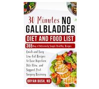 30-Minutes No Gallbladder Diet and Food List: Quick and Easy Low-Fat Recipes to Ease Digestion, Bile Flow, and Support Post-Surgery Recovery