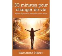 30 minutes pour changer de vie: Reprenez le pouvoir sur votre temps et votre énergie