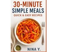 30-Minutes Simple Meals: Quick & Easy Recipes