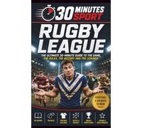 30 Minutes Sports: Rugby League: The Ultimate 30 Minute Guide To The Game, The Rules, The History And The Legends
