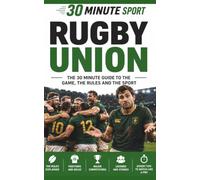 30 Minutes Sports: Rugby Union: The 30 Minute Guide To The Game, The Rules And The Sport