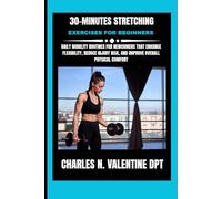30-Minutes Stretching Exercises For Beginners: Daily Mobility Routines for Newcomers That Enhance Flexibility, Reduce Injury Risk, and Improve Overall ... N. Valentine DPT Fitness Routine Series)