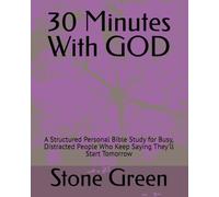 30 Minutes With GOD: A Structured Personal Bible Study for Busy, Distracted People Who Keep Saying They'll Start Tomorrow (The Bible Won't Read Itself Series)