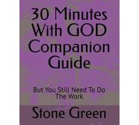 30 Minutes With GOD Companion Guide: But You Still Need To Do The Work