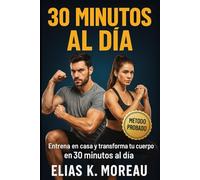 30 MINUTOS AL DÍA: Entrena en casa y transforma tu cuerpo en 30 minutos al día