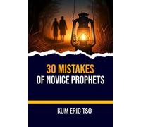30 Mistakes of Novice Prophets: A Training Guide for Growing Prophets, Ministers, and Spirit-Filled Believers: 4 (Prophetic Bible School Series)