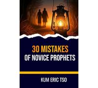 30 Mistakes of Novice Prophets: A Training Guide for Growing Prophets, Ministers, and Spirit-Filled Believers (Prophetic Bible School Series)
