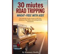30 miutes Road Tripping Wheat-Free with Kids: The Ultimate Family Guide to Safe Eats, Meltdown-Free Miles, and Unforgettable Adventures