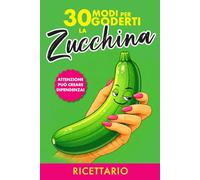 30 Modi per Goderti la Zucchina: Ricettario Ironico a Doppio Senso. Libro Idea Regalo Divertente Originale per Migliore Amica o Collega. Scherzo per ... Nubilato, Compleanni 30 40 50 Anni e Natale