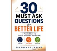 30 Must Ask Questions for Better Life: Find Purpose, Overcome Fear, and Live Happily