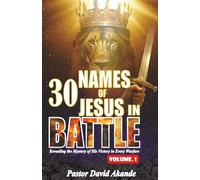 30 Names of Jesus in Battle: Revealing the Mystery of His Victory in Every Warfare
