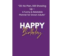 30: No Plan, Still Showing Up: A Funny & Relatable Planner For Grown Adults