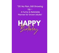 30: No Plan, Still Showing Up: A Funny & Relatable Planner For Grown Adults