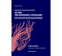 30 ORE PER IMPARARE A SCEGLIERE: Il primo quaderno operativo pensato per coprire integralmente le 30 ore di orientamento formativo obbligatorie (DM 328/2022) - Classe terza