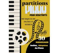 30 Partitions piano musiques de cinéma ( films et séries ) pour débutants: partitions faciles adaptées au piano , des morceaux très connues dans le cinéma .