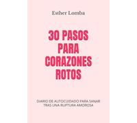 30 PASOS PARA CORAZONES ROTOS: DIARIO DE AUTOCUIDADO PARA SANAR TRAS UNA RUPTURA AMOROSA