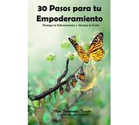 30 Pasos para tu Empoderamiento: Destapa tu Subconsciente y Alcanza tu Éxito (Inteligencia Emocional)