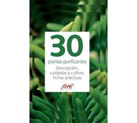30 plantas purificantes: Descripción, cuidados y cultivo, fichas prácticas