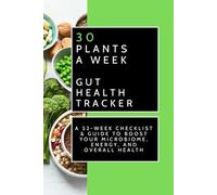 30 Plants a Week Gut Health Tracker: A 52-Week Checklist & Guide to Boost Your Microbiome, Energy, and Overall Health