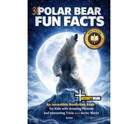 30 Polar Bear Fun Facts: An Incredible Nonfiction Book for Kids with Amazing Pictures and Interesting Trivia about the Arctic World (Animal Facts Series 9-12)