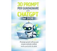 30 Prompt per Guadagnare con ChatGPT nel 2026: Prompt pronti all’uso per creare entrate online anche partendo da zero