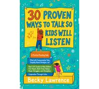 30 PROVEN WAYS TO TALK SO KIDS WILL LISTEN: A Practical Parenting Guide Filled with Communication Tools, Empathy-Based Strategies, and Real-Life ... Power Struggles, and Strengthen Cooperation