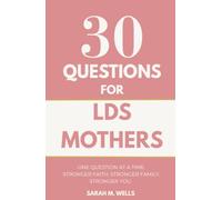 30 Questions for LDS Mothers: Transform Your Bedtime Into a Sanctuary of Rest, Reclaim Your Joy, and Safe-Proof Your Mind Against Midnight Anxiety