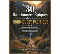 30 Randonnées Épiques dans le Nord-Ouest Pacifique: Découvrez les meilleurs sentiers, des trésors cachés, des cascades et les plus belles expériences de randonnée dans le Nord-Ouest Pacifique