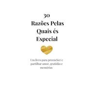 30 Razões Pelas Quais És Especial: Um livro para preencher e partilhar amor, gratidão e memórias