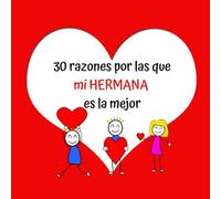 30 razones por las que mi HERMANA es la mejor: Regalo Ideal Para Hermana, Lindo Regalo en Cumpleaños, Aniversarios, Navidad o Cualquier Otra Ocasión, Libreta Para Rellenar