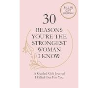 30 Reasons You’re the Strongest Woman I Know: A Guided Gift Journal I Filled Out For You