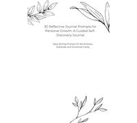30 Reflective Journal Prompts for Personal Growth: A Guided Self-Discovery Journal: Daily Writing Prompts for Mindfulness, Gratitude, and Emotional Clarity