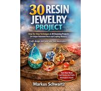 30 RESIN JEWELRY PROJECT: Resin Jewelry Making for Beginners Step-by-Step Techniques & 30 Stunning Projects for Unique Statement Pieces and Crafting Mastery