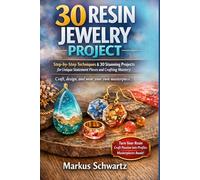 30 RESIN JEWELRY PROJECT: Resin Jewelry Making for Beginners Step-by-Step Techniques & 30 Stunning Projects for Unique Statement Pieces and Crafting Mastery