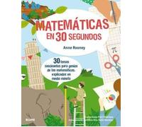 30 segundos : matemáticas en 30 segundos : 30 temas fascinantes para genios de las matemáticas, explicados en medio minuto