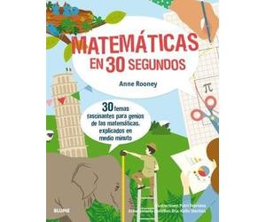 30 segundos : matemáticas en 30 segundos : 30 temas fascinantes para genios de las matemáticas, explicados en medio minuto
