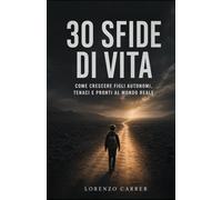30 Sfide di Vita: Come crescere figli autonomi, tenaci e pronti al mondo reale: 30 esperienze pratiche per genitori che vogliono fare un passo indietro