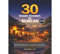 30 Short Stories in Korean for Upper-Intermediate Learners: B1-B2. Build Reading Fluency with Rich Vocabulary, Natural Expressions, and Real-Life Stories (Acquired Language Path)