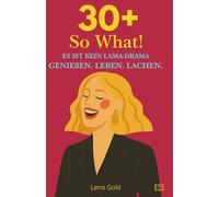 30+, So What!: ES IST KEIN LAMA-DRAMA. Genießen. Leben. Lachen.