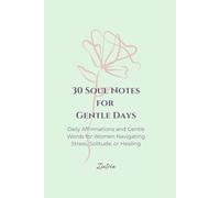 30 Soul Notes for Gentle Days: Daily Affirmations and Gentle Words for Women Navigating Stress, Solitude, or Healing