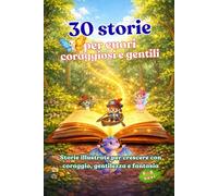30 Storie per Cuori Coraggiosi e Gentili: Storie illustrate con una morale per crescere con coraggio, gentilezza e fantasia (Leo Magia - Fiabe illustrate)
