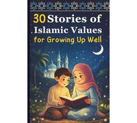 30 Stories of Islamic Values for Growing Up Well: Lessons of Faith, Respect, and Compassion for Children