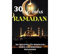 30 TAG-30 DUAS RAMADAN: Ein spiritueller Begleiter durch den Fastenmonat mit Bittgebeten aus dem Quran und der Sunnah
