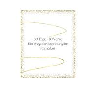 30 Tage - 30 Verse Ein Weg der Besinnung im Ramadan: Ramadan Motivation - 30 Tage, 30 Quran-Verse