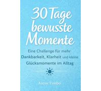 30 Tage bewusste Momente: Eine Challenge für mehr Dankbarkeit, Klarheit und kleine Glücksmomente im Alltag