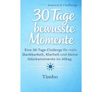 30 Tage bewusste Momente:: Eine Challenge für mehr Dankbarkeit, Klarheit und kleine Glücksmomente im Alltag