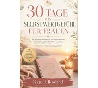 30 TAGE BIS SELBSTWERTGEFÜHL FÜR FRAUEN: Ein geführtes Arbeitsbuch, um Selbstvertrauen aufzubauen, gesunde Grenzen zu setzen, Selbstzweifel zu beruhigen und deinen emotionalen Frieden zurückzugewinnen