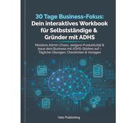 30 Tage Business-Fokus: Dein interaktives Workbook für Selbstständige & Gründer mit ADHS: Meistere Admin-Chaos, steigere Produktivität & baue dein ... - Tägliche Übungen, Checklisten & Vorlagen